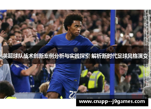 英超球队战术创新案例分析与实践探索 解析新时代足球风格演变 英超球队战术创新案例分析与实践探索 解析新时代足球风格演变