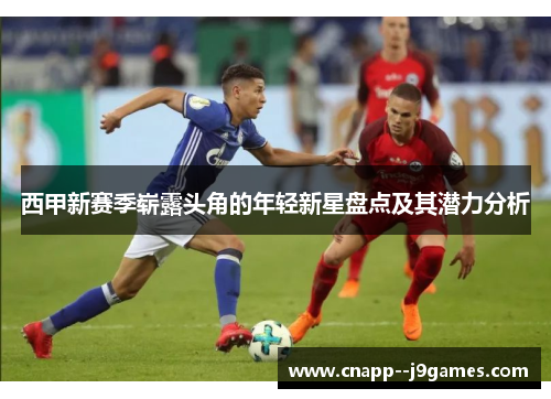 西甲新赛季崭露头角的年轻新星盘点及其潜力分析