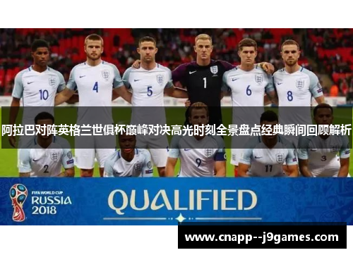 阿拉巴对阵英格兰世俱杯巅峰对决高光时刻全景盘点经典瞬间回顾解析