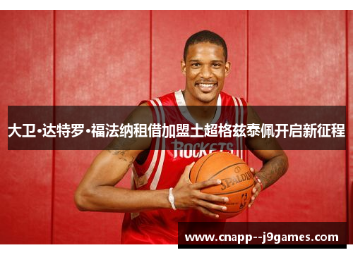 大卫·达特罗·福法纳租借加盟土超格兹泰佩开启新征程