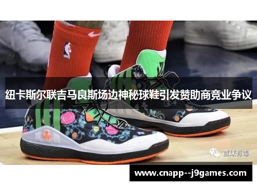 纽卡斯尔联吉马良斯场边神秘球鞋引发赞助商竞业争议 纽卡斯尔联吉马良斯场边神秘球鞋引发赞助商竞业争议