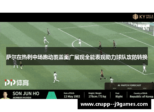 萨尔在热刺中场跑动覆盖面广展现全能表现助力球队攻防转换 萨尔在热刺中场跑动覆盖面广展现全能表现助力球队攻防转换